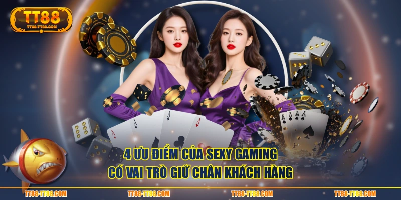 4 ưu điểm của Sexy Gaming có vai trò giữ chân khách hàng
