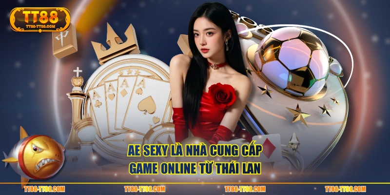AE Sexy là nhà cung cấp game online từ Thái Lan