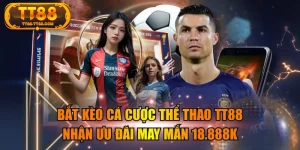 Bắt Kèo Cá Cược Thể Thao TT88 Nhận Ưu Đãi May Mắn 18.888k