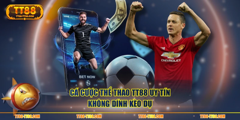 Cá cược thể thao TT88 uy tín, không dính kèo dụ