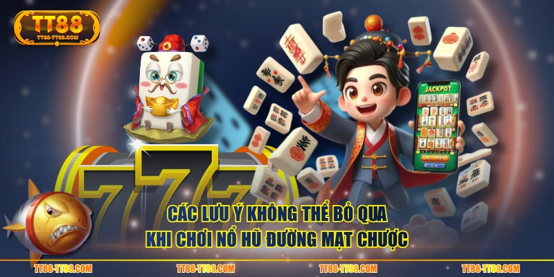 Các lưu ý không thể bỏ qua khi chơi nổ hũ Đường Mạt Chược