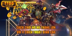 Cách Chơi Nổ Hũ Thắng Lớn Với 4 Chiến Thuật Đỉnh Cao