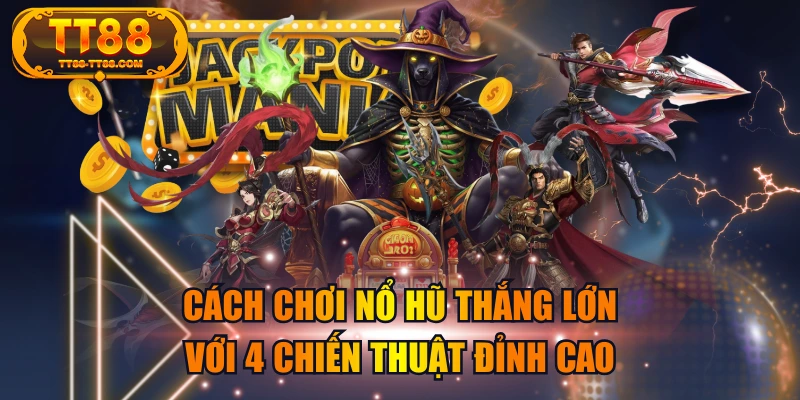 Cách Chơi Nổ Hũ Thắng Lớn Với 4 Chiến Thuật Đỉnh Cao