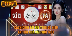 Cách Chơi Tài Xỉu TT88 Dễ Hiểu, Ăn Tiền Nhà Cái Phút Mốt
