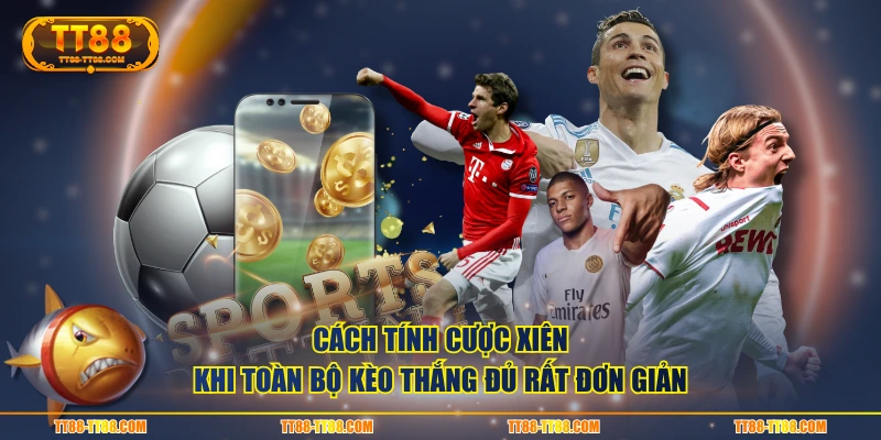 Cách tính cược xiên khi toàn bộ kèo thắng đủ rất đơn giản