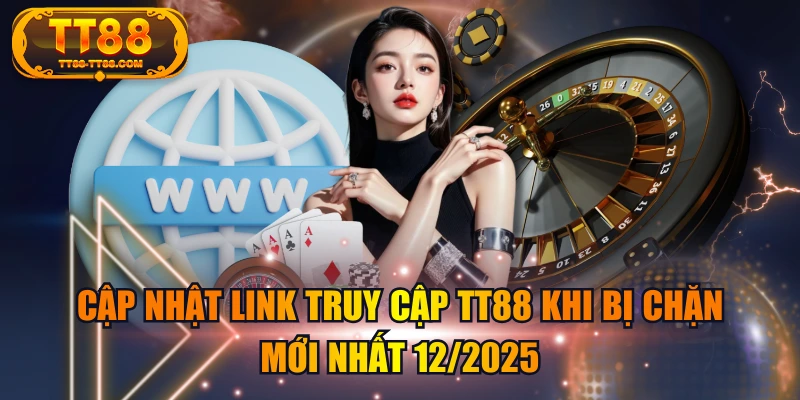 Cập Nhật Link Truy Cập TT88 Khi Bị Chặn Mới Nhất 12/2025