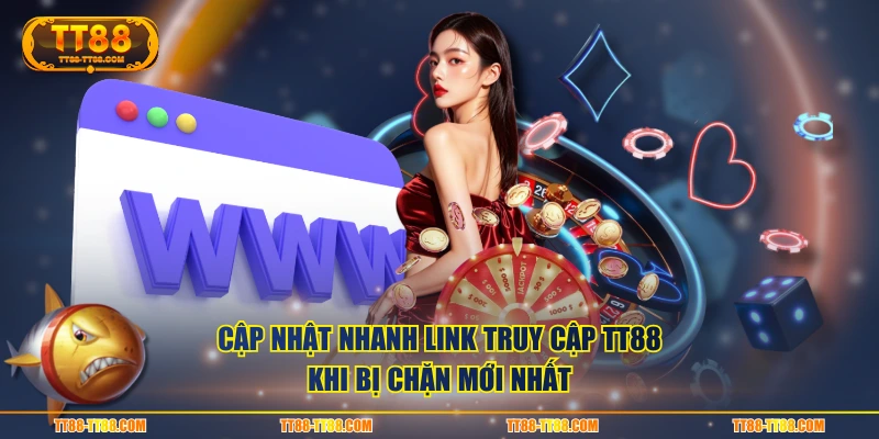 Cập nhật nhanh link truy cập TT88 khi bị chặn mới nhất