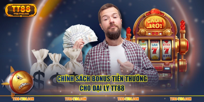 Chính sách bonus tiền thưởng cho đại lý TT88