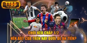 Chơi Kèo Chấp 1/2 Nên Bắt Cửa Trên Hay Dưới Dễ Ăn Tiền?