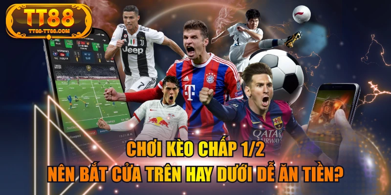 Chơi Kèo Chấp 1/2 Nên Bắt Cửa Trên Hay Dưới Dễ Ăn Tiền?