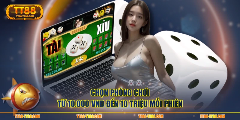 Chọn phòng chơi từ 10.000 VNĐ đến 10 triệu mỗi phiên