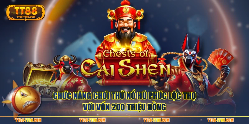 Chức năng chơi thử nổ hũ Phúc Lộc Thọ với vốn 200 triệu đồng