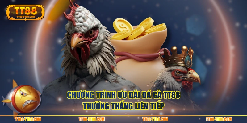 Chương trình ưu đãi Đá Gà TT88 thưởng thắng liên tiếp