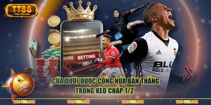 Cửa dưới được cộng nửa bàn thắng trong kèo chấp 1/2 