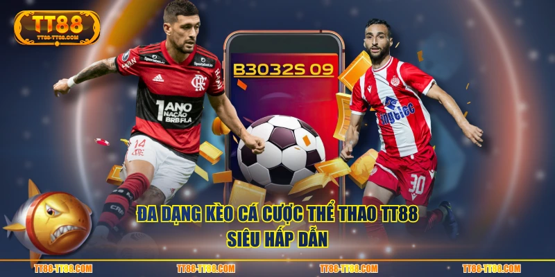 Đa dạng kèo cá cược thể thao TT88 siêu hấp dẫn