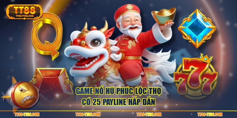 Game nổ hũ Phúc Lộc Thọ có 25 payline hấp dẫn