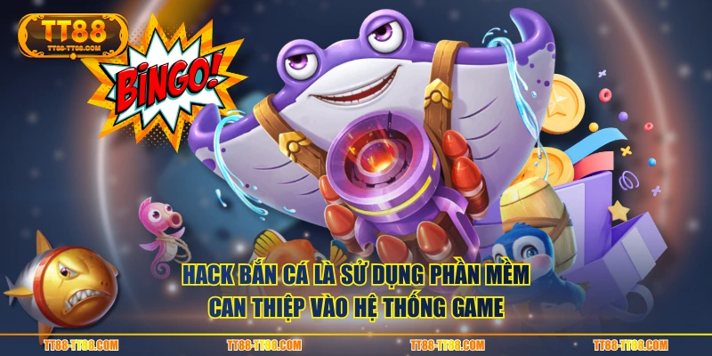Hack bắn cá là sử dụng phần mềm can thiệp vào hệ thống game
