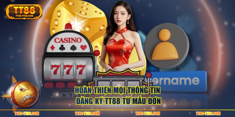 Hoàn thiện mọi thông tin đăng ký TT88 từ mẫu đơn