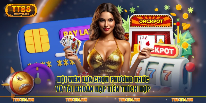 Hội viên lựa chọn phương thức và tài khoản nạp tiền thích hợp