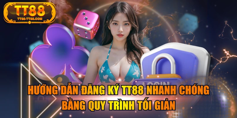 Hướng Dẫn Đăng Ký TT88 Nhanh Chóng Bằng Quy Trình Tối Giản