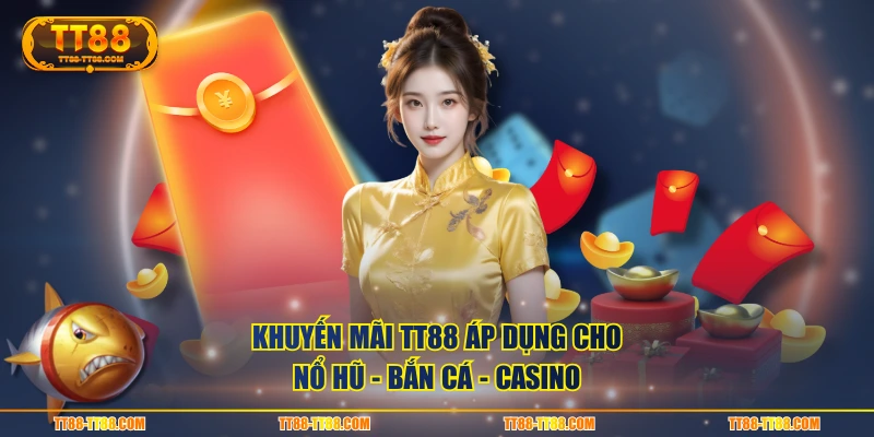 Khuyến mãi TT88 áp dụng cho nổ hũ - bắn cá - casino
