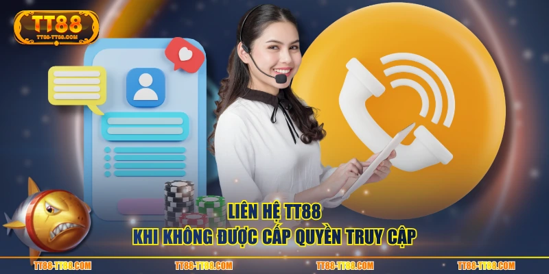 Liên hệ TT88 khi không được cấp quyền truy cập