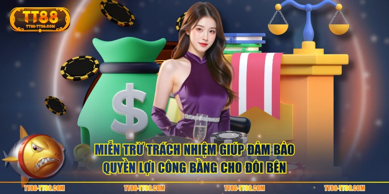 Miễn trừ trách nhiệm giúp đảm bảo quyền lợi công bằng cho đôi bên