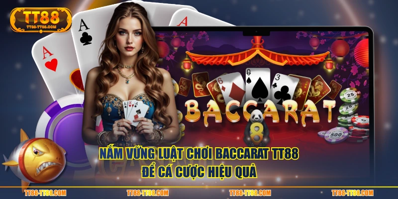 Nắm vững luật chơi Baccarat TT88 để cá cược hiệu quả