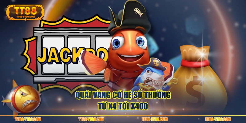 Quái vàng có hệ số thưởng từ X4 tới X400
