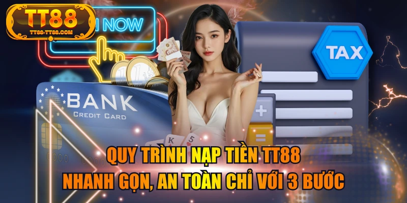 Quy Trình Nạp Tiền TT88 Nhanh Gọn, An Toàn Chỉ Với 3 Bước