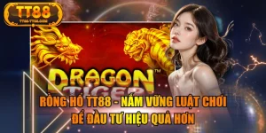 Rồng Hổ TT88 - Nắm Vững Luật Chơi Để Đầu Tư Hiệu Quả Hơn