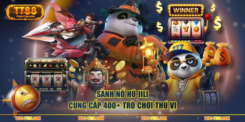 Sảnh Nổ Hũ JILI cung cấp 400+ trò chơi thú vị