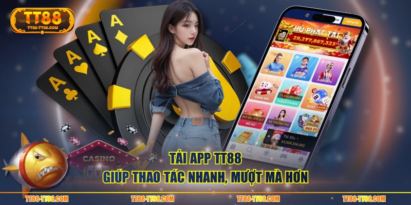 Tải app TT88 giúp thao tác nhanh, mượt mà hơn