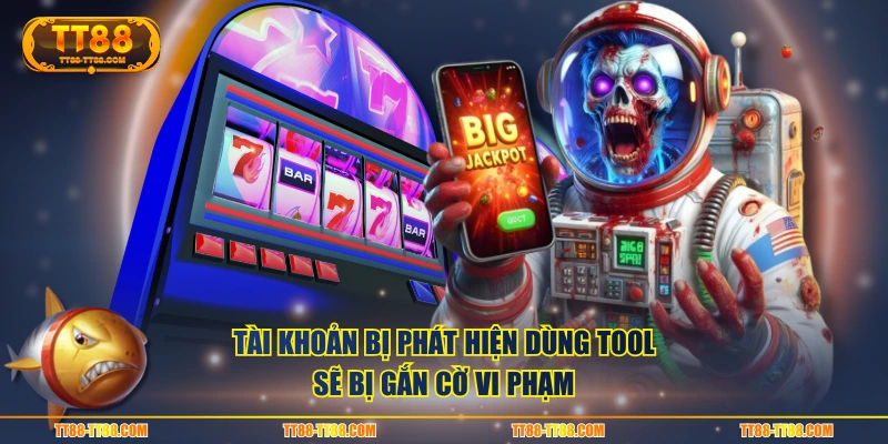 Tài khoản bị phát hiện dùng tool sẽ bị gắn cờ “vi phạm”