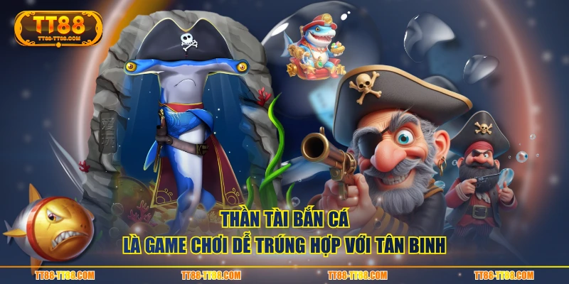 Thần tài bắn cá là game chơi dễ trúng hợp với tân binh