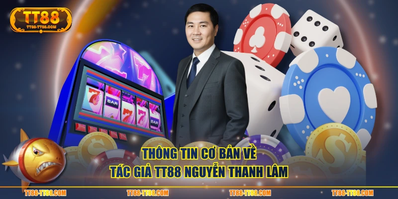 Thông tin cơ bản về tác giả TT88 Nguyễn Thanh Lâm