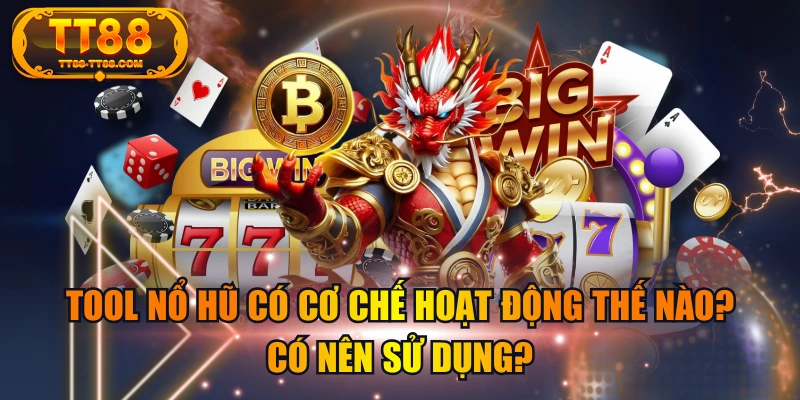 Tool Nổ Hũ Có Cơ Chế Hoạt Động Thế Nào? Có Nên Sử Dụng?