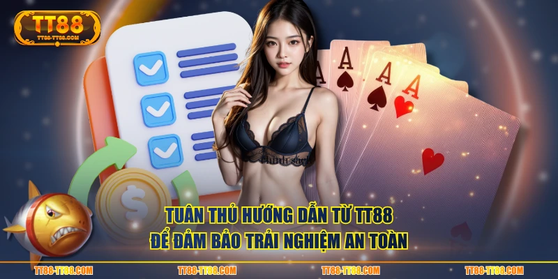 Tuân thủ hướng dẫn từ TT88 để đảm bảo trải nghiệm an toàn