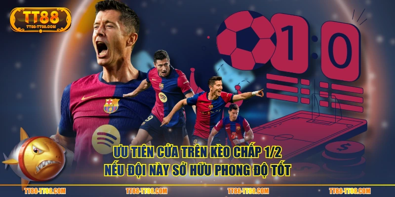 Ưu tiên cửa trên kèo chấp 1/2 nếu đội này sở hữu phong độ tốt