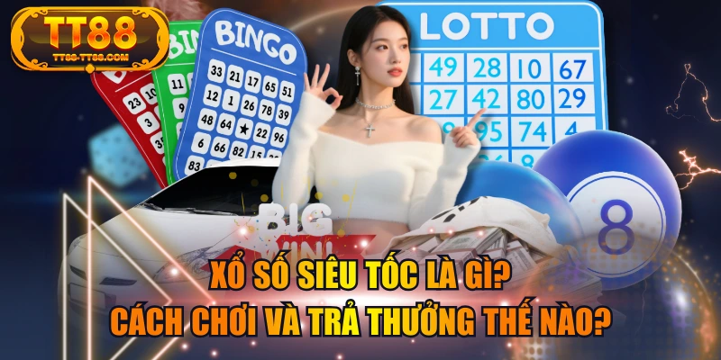 Xổ Số Siêu Tốc Là Gì? Cách Chơi Và Trả Thưởng Thế Nào?